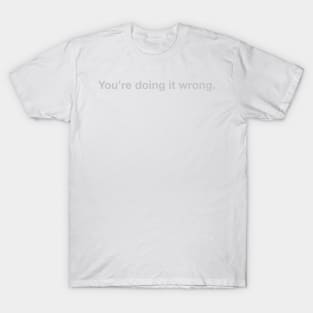 You're doing it wrong T-Shirt